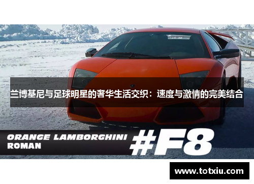 兰博基尼与足球明星的奢华生活交织：速度与激情的完美结合